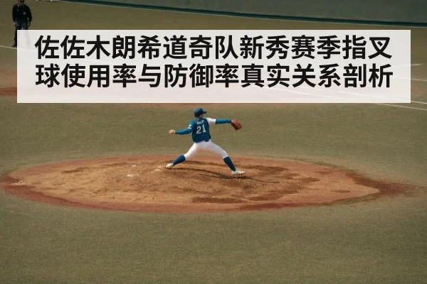 佐佐木朗希道奇队新秀赛季指叉球使用率与防御率真实关系剖析（Kaiyun APP）
